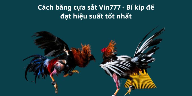 Cách băng cựa sắt Vin777 - Bí kíp để đạt hiệu suất tốt nhất