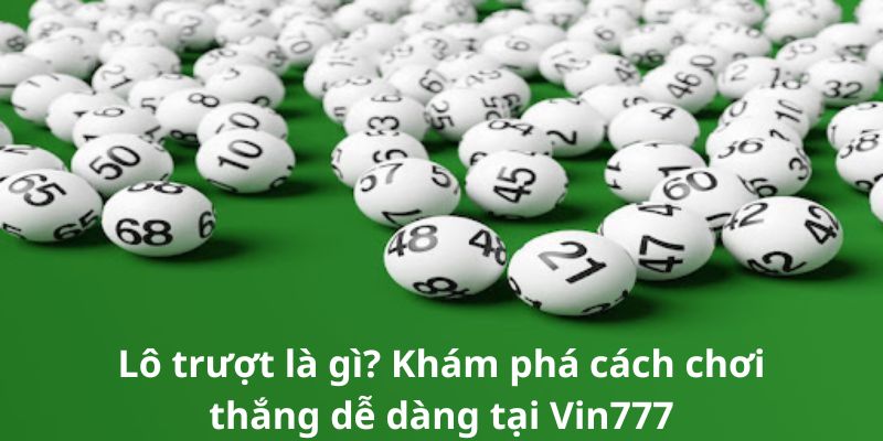 Lô trượt là gì? Khám phá cách chơi thắng dễ dàng tại Vin777